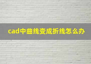 cad中曲线变成折线怎么办