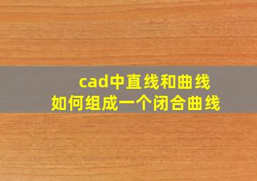 cad中直线和曲线如何组成一个闭合曲线