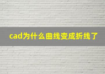 cad为什么曲线变成折线了