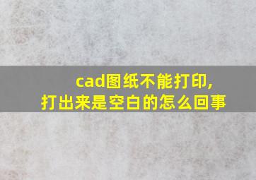 cad图纸不能打印,打出来是空白的怎么回事