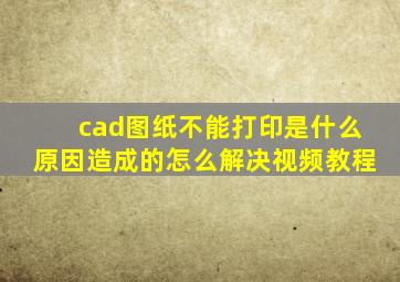 cad图纸不能打印是什么原因造成的怎么解决视频教程