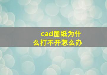 cad图纸为什么打不开怎么办