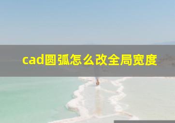 cad圆弧怎么改全局宽度