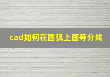 cad如何在圆弧上画等分线