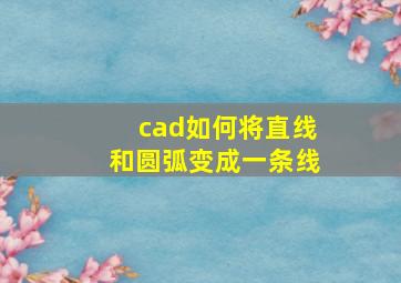 cad如何将直线和圆弧变成一条线