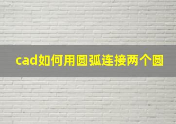 cad如何用圆弧连接两个圆