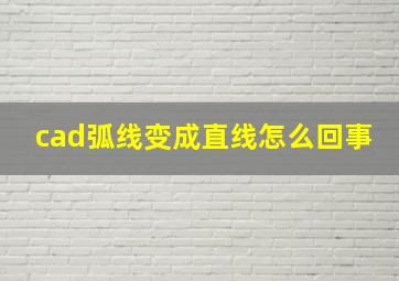 cad弧线变成直线怎么回事