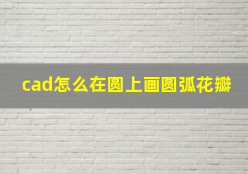 cad怎么在圆上画圆弧花瓣