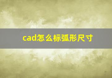 cad怎么标弧形尺寸