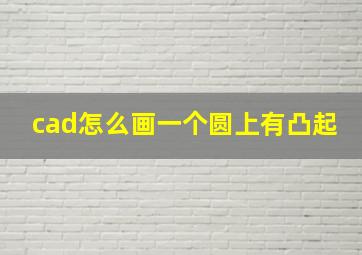 cad怎么画一个圆上有凸起