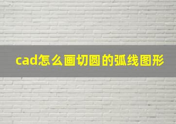 cad怎么画切圆的弧线图形