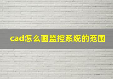 cad怎么画监控系统的范围