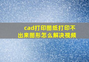 cad打印图纸打印不出来图形怎么解决视频