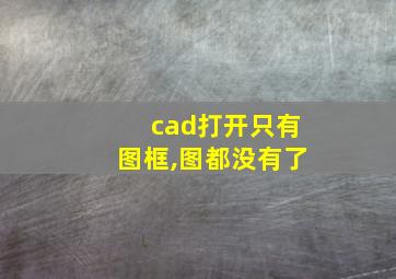 cad打开只有图框,图都没有了