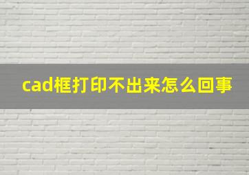 cad框打印不出来怎么回事