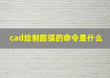 cad绘制圆弧的命令是什么