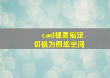 cad视图锁定切换为图纸空间