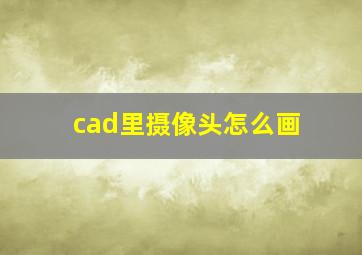 cad里摄像头怎么画