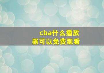 cba什么播放器可以免费观看