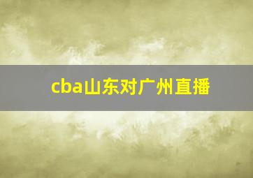 cba山东对广州直播