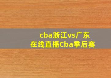 cba浙江vs广东在线直播Cba季后赛