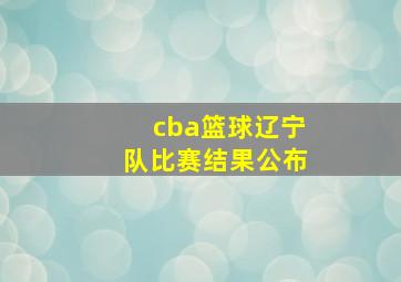 cba篮球辽宁队比赛结果公布