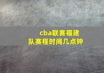 cba联赛福建队赛程时间几点钟