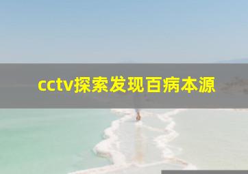 cctv探索发现百病本源