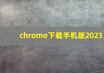 chrome下载手机版2023