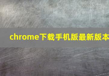 chrome下载手机版最新版本