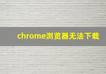 chrome浏览器无法下载