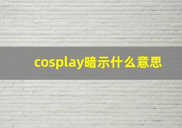 cosplay暗示什么意思