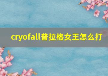 cryofall普拉格女王怎么打