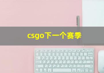 csgo下一个赛季