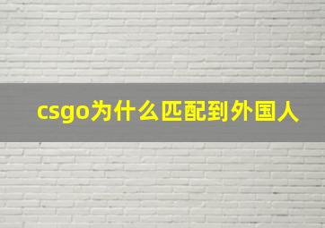 csgo为什么匹配到外国人