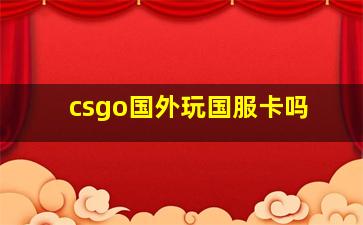 csgo国外玩国服卡吗