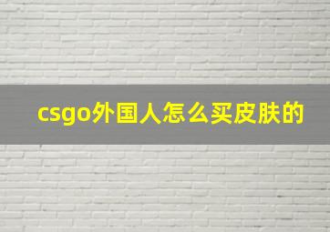 csgo外国人怎么买皮肤的