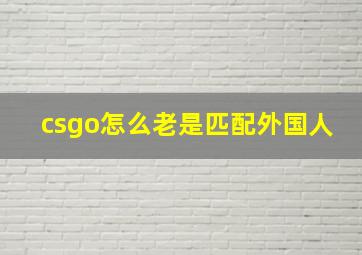 csgo怎么老是匹配外国人