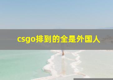 csgo排到的全是外国人