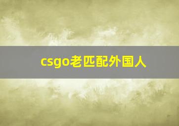 csgo老匹配外国人