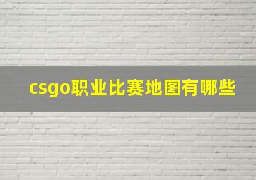 csgo职业比赛地图有哪些