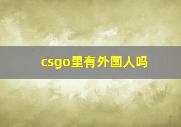 csgo里有外国人吗