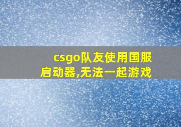 csgo队友使用国服启动器,无法一起游戏