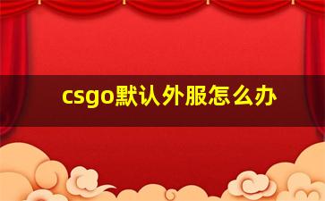 csgo默认外服怎么办