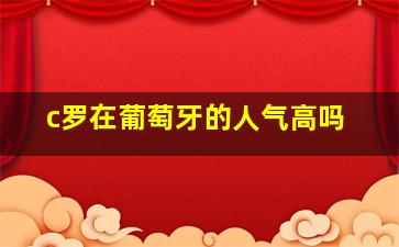 c罗在葡萄牙的人气高吗