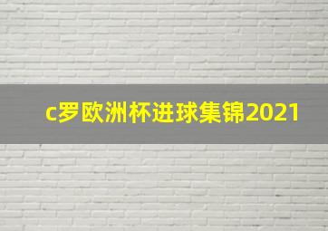 c罗欧洲杯进球集锦2021