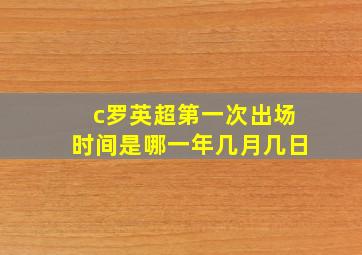 c罗英超第一次出场时间是哪一年几月几日