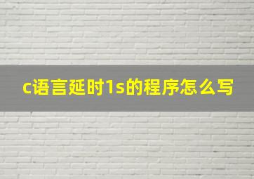 c语言延时1s的程序怎么写