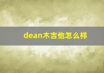 dean木吉他怎么样