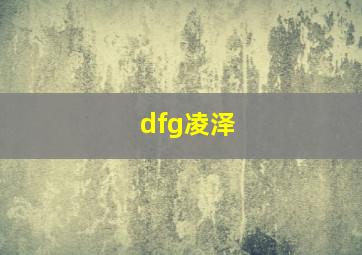 dfg凌泽